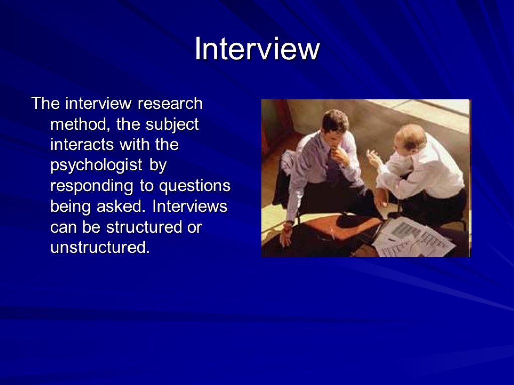 Interview The interview research method, the subject interacts with the psychologist by responding to